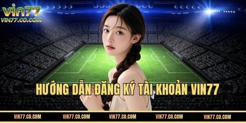 Hướng dẫn Đăng ký VIN77 chi tiết nhất