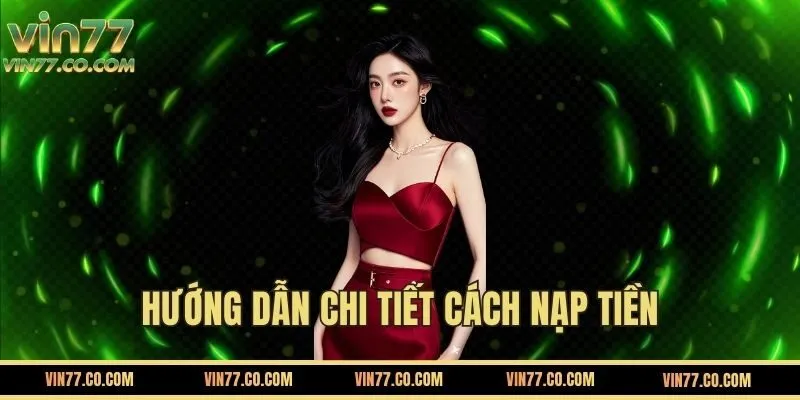 Hướng Dẫn Các Bước Nạp Tiền VIN77 Mới Nhất