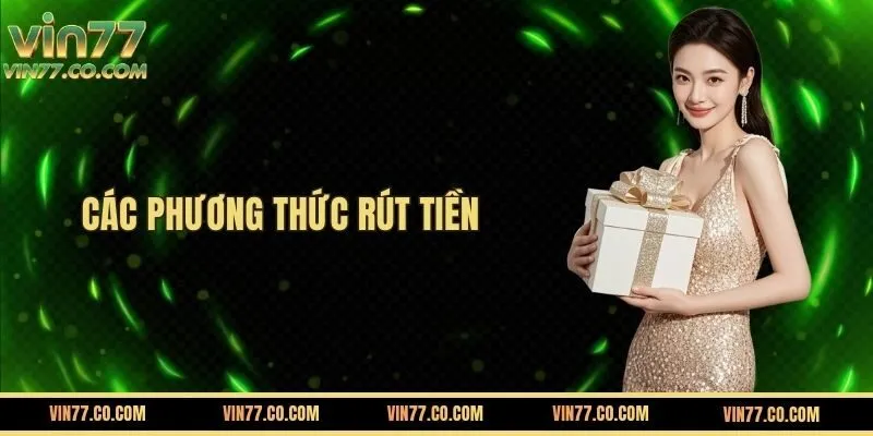 Các Phương Thức Rút Tiền VIN77 Đang Áp Dụng