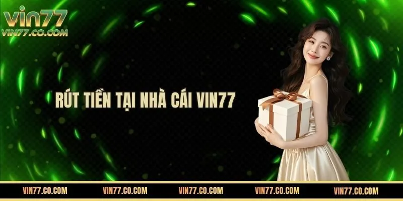 Hướng dẫn Rút tiền VIN77 chi tiết nhất